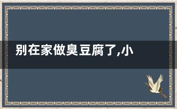 别在家做臭豆腐了,小心丢了性命,臭豆腐小作坊 恶臭